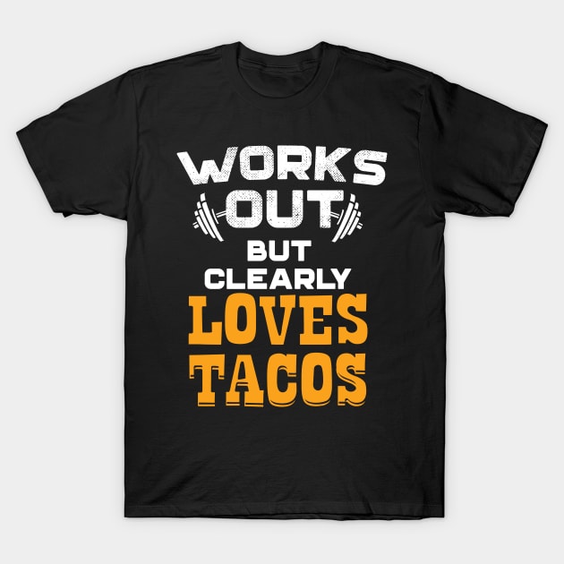 Works Out But Clearly Loves Tacos T-Shirt by Eugenex